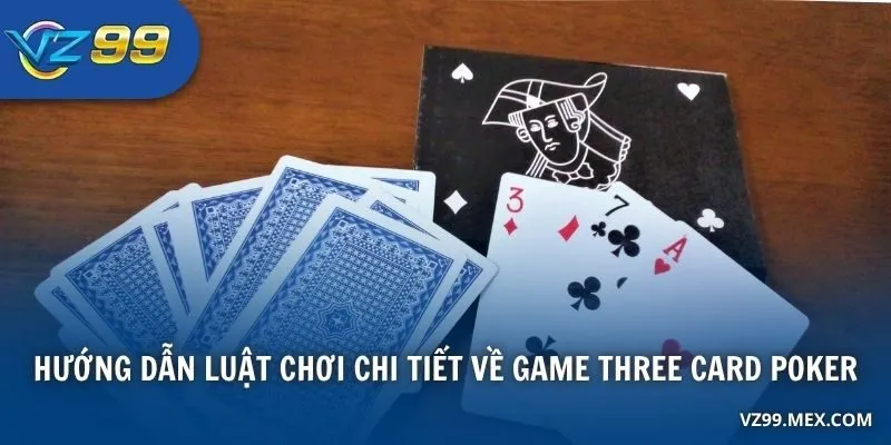 Hướng dẫn luật chơi chi tiết về game Three Card Poker