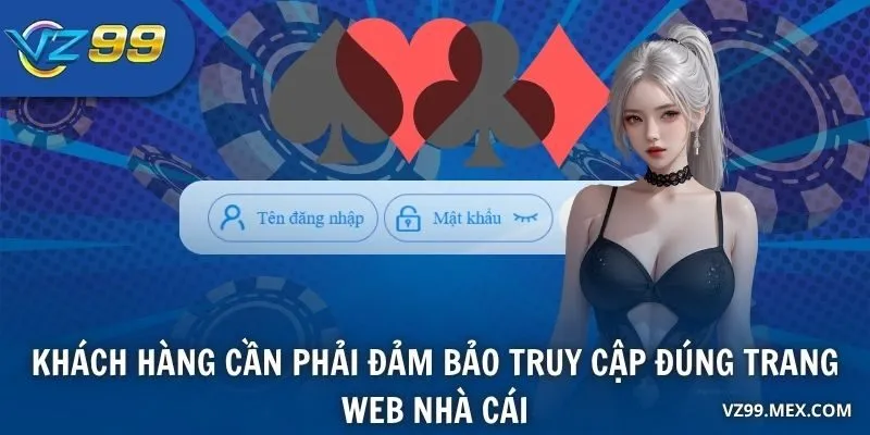 Khách hàng cần phải đảm bảo truy cập đúng trang web nhà cái