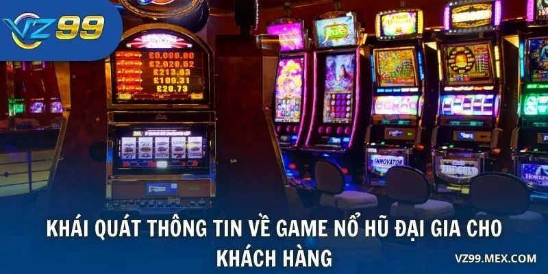 Khái quát thông tin về game Nổ Hũ Đại Gia cho khách hàng