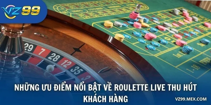 Những ưu điểm nổi bật về Roulette Live thu hút khách hàng